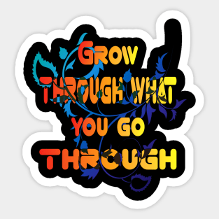 Grow through what you go through Flower Lovers Gift For men womens and kids Sticker